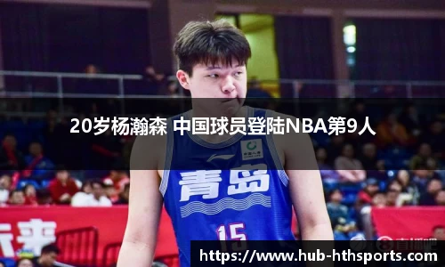 20岁杨瀚森 中国球员登陆NBA第9人